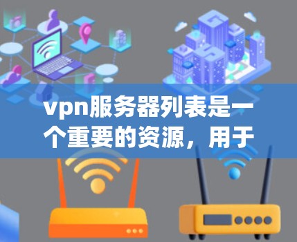 vpn服务器列表是一个重要的资源,用于保护个人或企业数据的安全。以下是几个常见的vpn服务器列表 vpn服务器列表是一个重要的资源,用于保护个人或企业数据的安全。以下是几个常见的vpn服务器列表