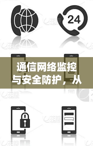 通信网络监控与安全防护,从数据洞察到系统守护 通信网络监控与安全防护,从数据洞察到系统守护