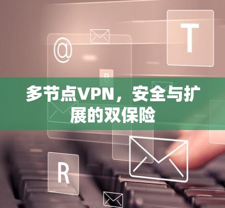 多节点VPN,安全与扩展的双保险 多节点VPN,安全与扩展的双保险