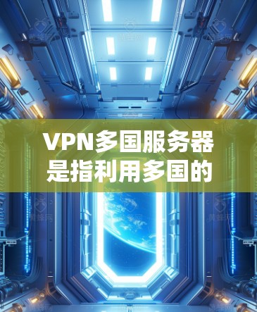 VPN多国服务器是指利用多国的网络资源,为用户提供VPN服务的网络设备。这些服务器通常连接到全球多个国家和地区的互联网服务器,用户可以在这些服务器上进行VPN连接,从而获得跨国的网络服务 VPN多国服务器是指利用多国的网络资源,为用户提供VPN服务的网络设备。这些服务器通常连接到全球多个国家和地区的互联网服务器,用户可以在这些服务器上进行VPN连接,从而获得跨国的网络服务