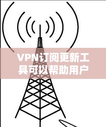 VPN订阅更新工具可以帮助用户保持VPN服务的最新版本,确保网络的安全和稳定性。以下是一些推荐的VPN订阅更新工具,涵盖免费和付费两种类型的工具 VPN订阅更新工具可以帮助用户保持VPN服务的最新版本,确保网络的安全和稳定性。以下是一些推荐的VPN订阅更新工具,涵盖免费和付费两种类型的工具