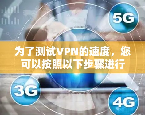 为了测试VPN的速度,您可以按照以下步骤进行 为了测试VPN的速度,您可以按照以下步骤进行