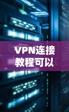 VPN连接教程可以通过以下步骤进行 VPN连接教程可以通过以下步骤进行