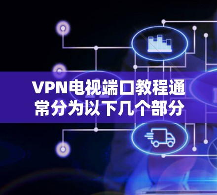 VPN电视端口教程通常分为以下几个部分 VPN电视端口教程通常分为以下几个部分