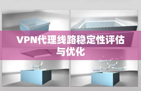 VPN代理线路稳定性评估与优化