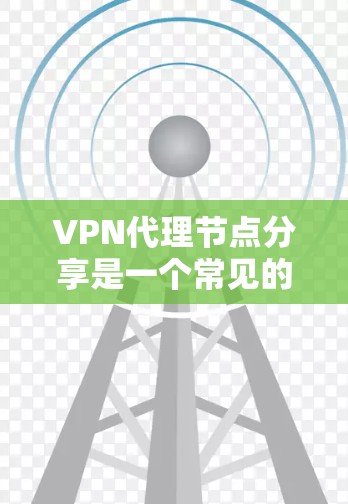 VPN代理节点分享是一个常见的VPN服务问题,涉及多个节点共享同一个VPN服务器,可能导致数据泄露和安全风险。以下是详细的解决方案 VPN代理节点分享是一个常见的VPN服务问题,涉及多个节点共享同一个VPN服务器,可能导致数据泄露和安全风险。以下是详细的解决方案