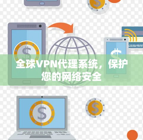 全球VPN代理系统,保护您的网络安全 全球VPN代理系统,保护您的网络安全