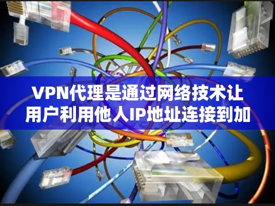 VPN代理是通过网络技术让用户利用他人IP地址连接到加密VPN服务器,提供安全在线娱乐、视频会议等服务。以下是关于VPN代理IP资源的详细分析 VPN代理是通过网络技术让用户利用他人IP地址连接到加密VPN服务器,提供安全在线娱乐、视频会议等服务。以下是关于VPN代理IP资源的详细分析