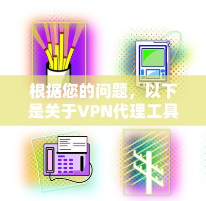 根据您的问题，以下是关于VPN代理工具的详细分类和建议