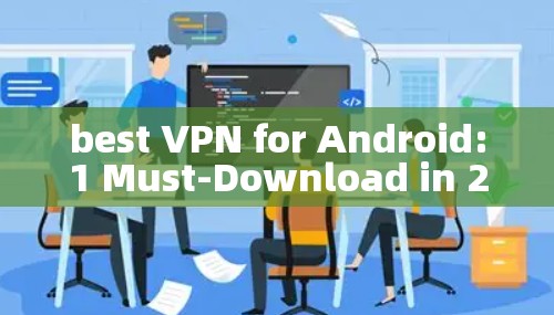 best VPN for Android:1 Must-Download in 223 best VPN for Android:1 Must-Download in 223