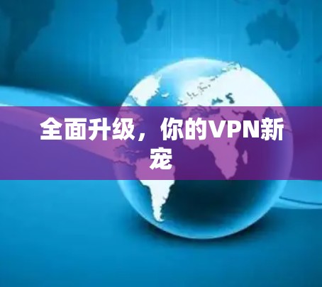 全面升级，你的VPN新宠