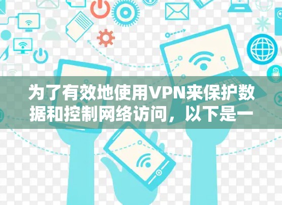 为了有效地使用VPN来保护数据和控制网络访问，以下是一个分步指南，涵盖选择软件、安装和使用的主要步骤