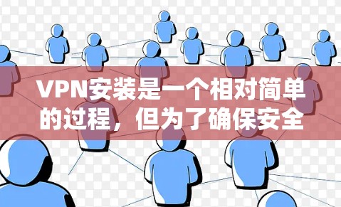 VPN安装是一个相对简单的过程,但为了确保安全和正确,以下是一些基本的步骤和注意事项 VPN安装是一个相对简单的过程,但为了确保安全和正确,以下是一些基本的步骤和注意事项