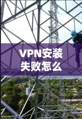 VPN安装失败怎么办？