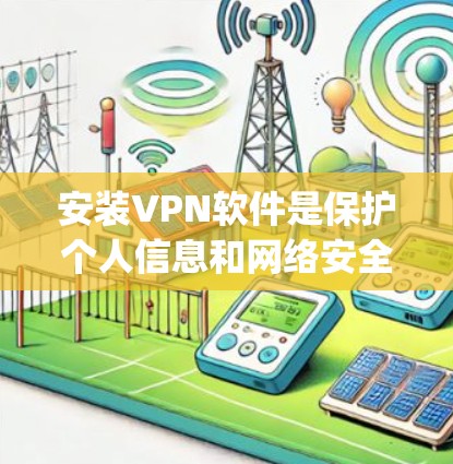 安装VPN软件是保护个人信息和网络安全的重要步骤。以下是使用 popularVPN 或其他VPN软件进行安装的教程 安装VPN软件是保护个人信息和网络安全的重要步骤。以下是使用 popularVPN 或其他VPN软件进行安装的教程