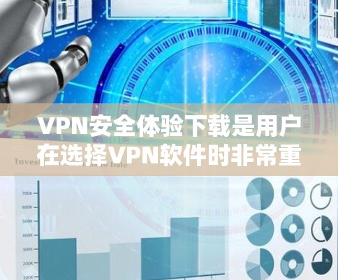 VPN安全体验下载是用户在选择VPN软件时非常重要的一步。以下是几个推荐的VPN软件,并提供一些基本的使用建议 VPN安全体验下载是用户在选择VPN软件时非常重要的一步。以下是几个推荐的VPN软件,并提供一些基本的使用建议