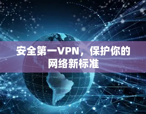 安全第一VPN,保护你的网络新标准 安全第一VPN,保护你的网络新标准