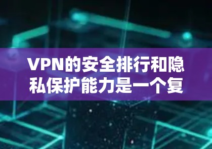 VPN的安全排行和隐私保护能力是一个复杂的问题,需要综合考虑多个因素。以下是对这些因素的详细分析和总结 VPN的安全排行和隐私保护能力是一个复杂的问题,需要综合考虑多个因素。以下是对这些因素的详细分析和总结