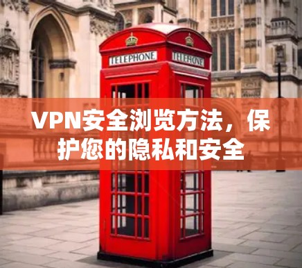 VPN安全浏览方法,保护您的隐私和安全 VPN安全浏览方法,保护您的隐私和安全