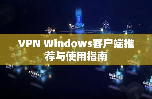 VPN Windows客户端推荐与使用指南 VPN Windows客户端推荐与使用指南