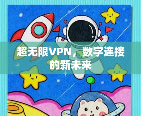 超无限VPN,数字连接的新未来 超无限VPN,数字连接的新未来
