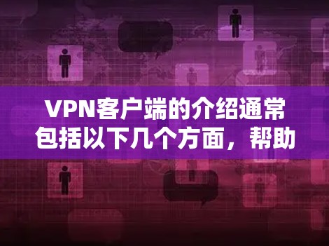 VPN客户端的介绍通常包括以下几个方面,帮助用户了解如何使用VPN客户端进行在线娱乐、视频会议、文件传输等场景。以下是主要内容 VPN客户端的介绍通常包括以下几个方面,帮助用户了解如何使用VPN客户端进行在线娱乐、视频会议、文件传输等场景。以下是主要内容